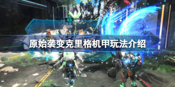 原始袭变克里格机甲玩法全解析