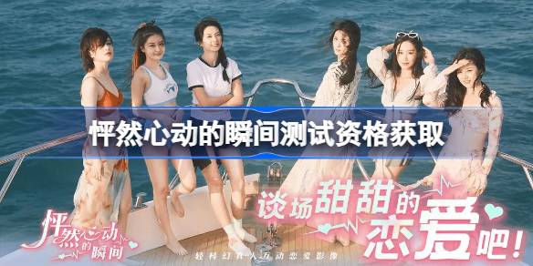 怦然心动的瞬间测试资格全解析