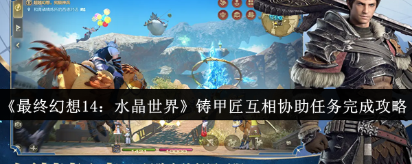 最终幻想14水晶世界铸甲匠互相协助任务攻略