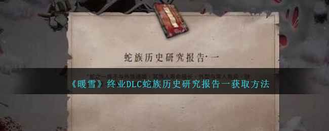 暖雪终业DLC蛇族历史研究报告一获取指南：第三章击杀小怪掉落