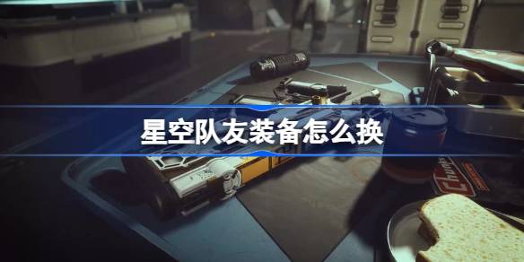 星空队友装备更换全攻略