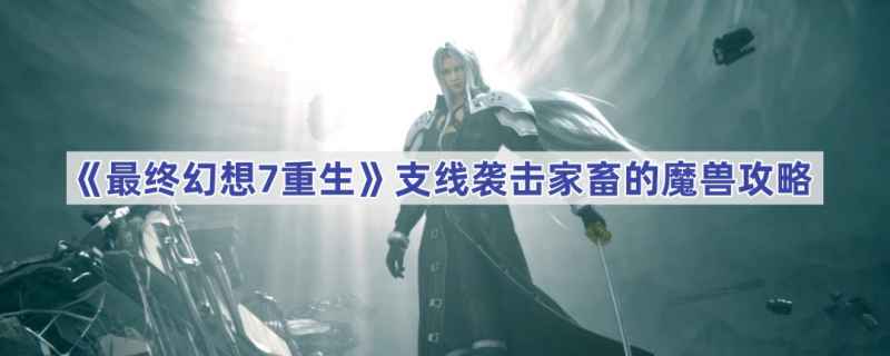 最终幻想7：重制版 - 攻略：袭击家畜的魔兽任务