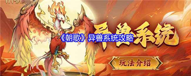 朝歌异兽系统玩法全攻略：获取、培养、搭配全解析
