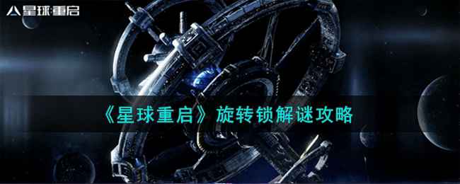 星球重启旋转锁解谜攻略：逐步攻克关卡难点