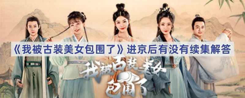 我被古装美女包围了进京后还有续集吗？