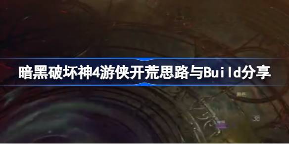 暗黑破坏神4游侠开荒全攻略：从思路到实战技巧，助你快速上手