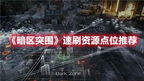 暗区突围速刷资源点位全攻略