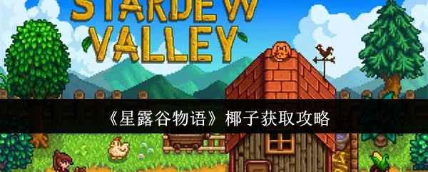 星露谷物语椰子获取全攻略：商店、旅行猪车、沙漠捡拾与摇晃椰子树方法详解