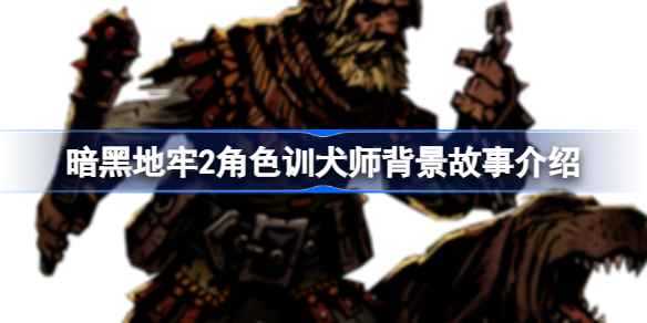 暗黑地牢2：狗哥的正义追猎——训犬师的罪恶追踪之旅