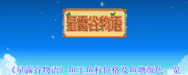 星露谷物语鱼王鱼籽价格及鱼塘颜色一览