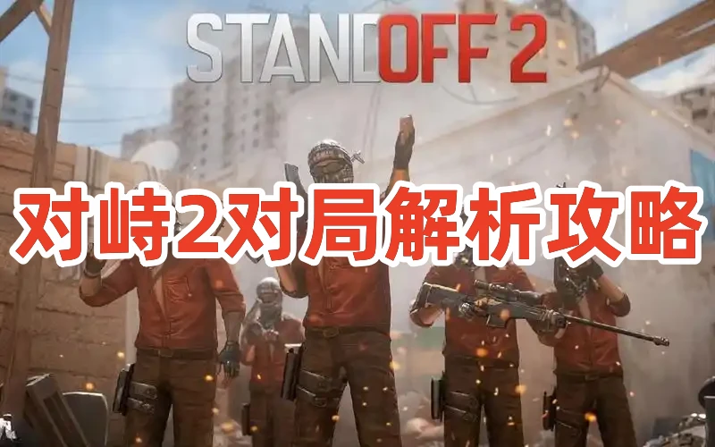 对峙2对局实战攻略：战术部署与枪法提升全解析