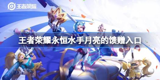 王者荣耀永恒水手月亮的馈赠活动全攻略：参与方式与奖励详解