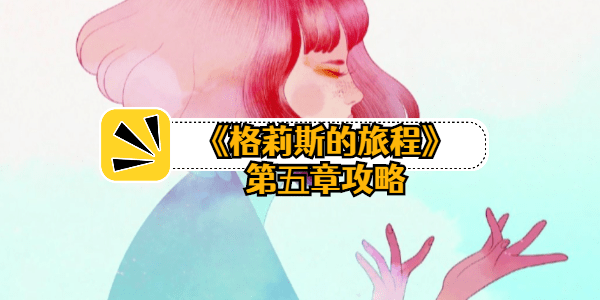 格莉斯的旅程第五章通关心得：探索情绪之旅的图文攻略与感悟