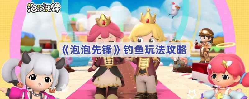 泡泡先锋钓鱼全攻略