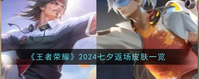 王者荣耀七夕限定与返场皮肤全解析