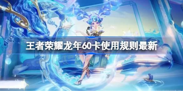 王者荣耀龙年60卡使用全解析：如何最大化利用券与积分
