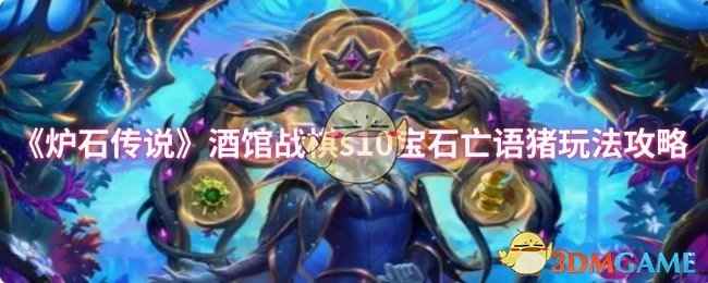 炉石传说酒馆战棋S10宝石亡语猪玩法攻略：核心技巧与实战指南