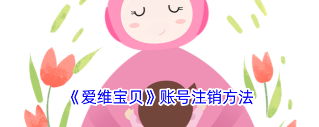 爱维宝贝APP账号注销全攻略