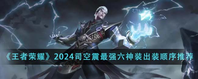 王者荣耀2024司空震最强六神装出装顺序详解与推荐