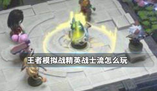 王者荣耀王者模拟战精英战士流玩法全解析