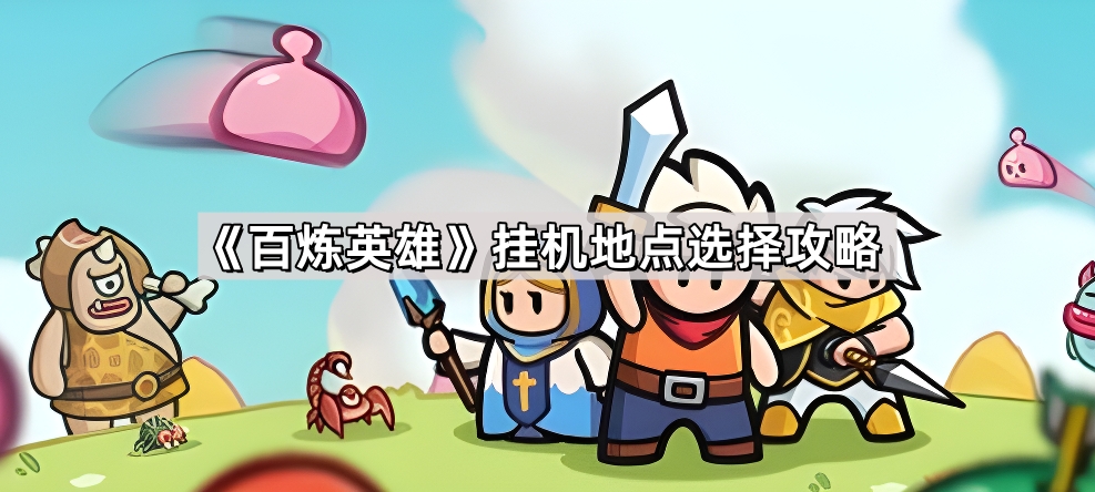百炼英雄挂机地点怎么选