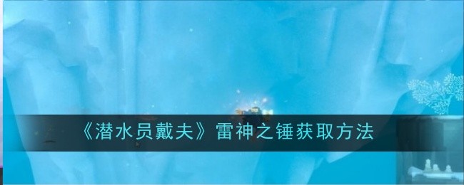 潜水员戴夫雷神之锤获取方法全攻略