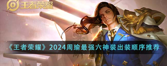 王者荣耀2024周瑜最强六神装出装顺序详解