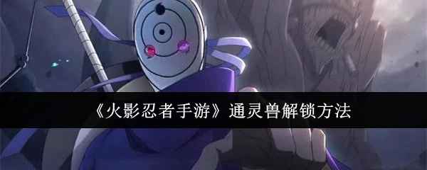 火影忍者手游通灵兽解锁与使用全攻略