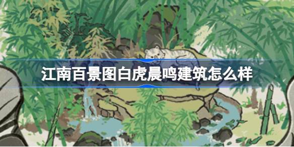 江南百景图白虎晨鸣深度体验：外观、文化及实用价值全解析