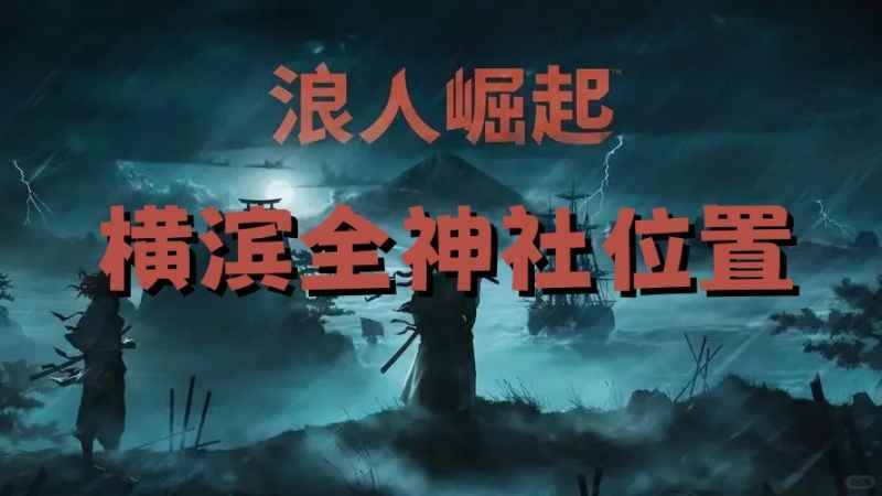浪人崛起横滨神社全图攻略
