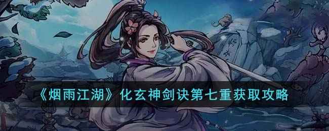 烟雨江湖化玄神剑诀第七重学习攻略与十一剑配置详解