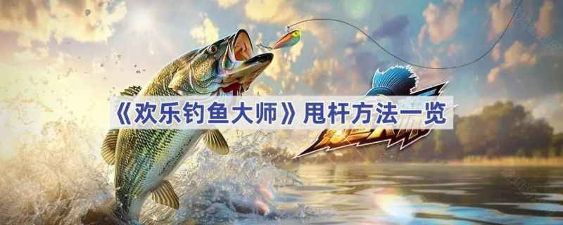 欢乐钓鱼大师甩杆技巧全解析