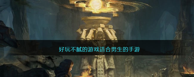 男生专属手游推荐：那些让人停不下来的游戏
