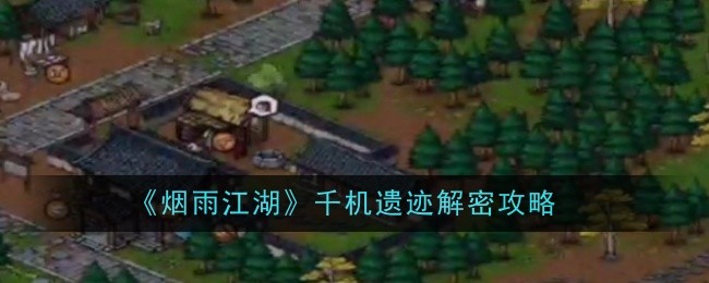 烟雨江湖千机遗迹解谜攻略心得分享