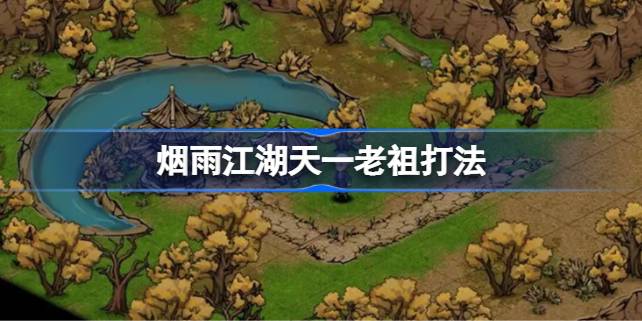 烟雨江湖天一老祖打法全解析：通关攻略与BOSS解析