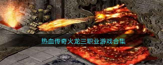 热血传奇火龙三职业游戏大集合