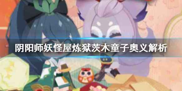 炼狱茨木童子奥义详解：SP阶妖怪屋的强力输出技能