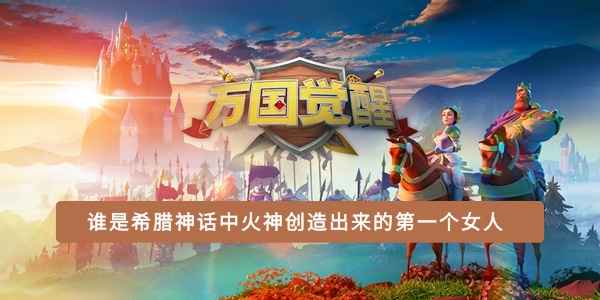 潘多拉：火神创造的第一个女人与万国觉醒国士无双活动
