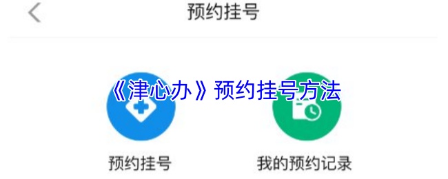 津心办预约挂号全攻略