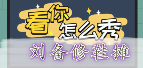 看你怎么秀刘备修鞋摊通关全攻略