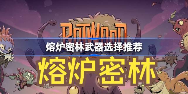 熔炉密林武器怎么选：新手到远程、魔法的全面攻略