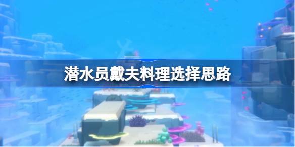 潜水员戴夫料理推荐-潜水员戴夫料理选择思路