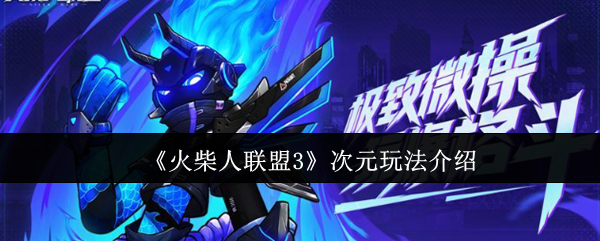 火柴人联盟3次元怎么玩？次元之刃·斩光实战技巧分享