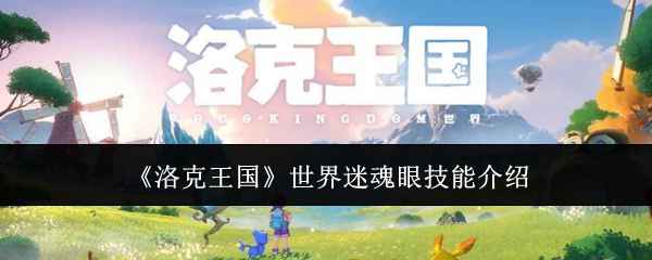 洛克王国世界迷魂眼技能到底有多强：深度解析其四大技能的优劣与搭配策略