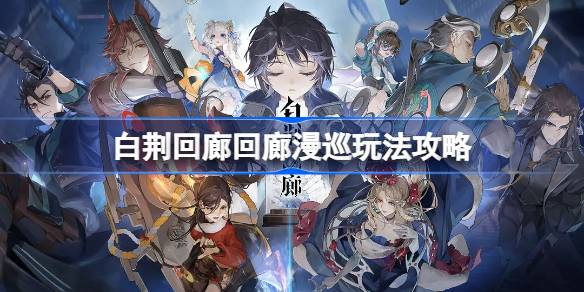 白荆回廊回廊漫巡玩法全解析