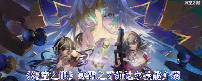 深空之眼寒霜之牙维达尔技能深度解析与玩法指南