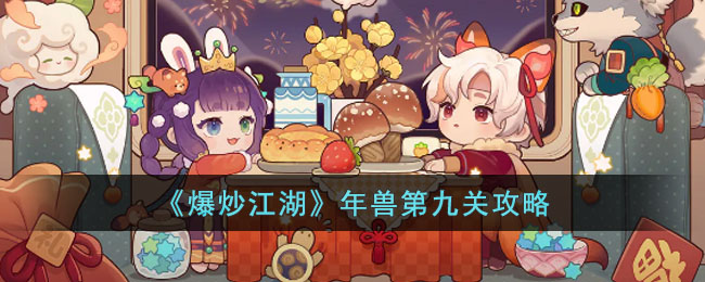 爆炒江湖年兽第九关高分通关攻略