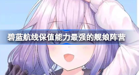 皇家阵营舰娘保值能力超强：揭秘碧蓝航线中的保值秘密