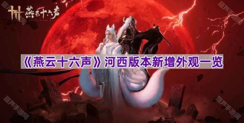 燕云十六声河西版本新外观大揭秘：独家盘点全款待购列表
