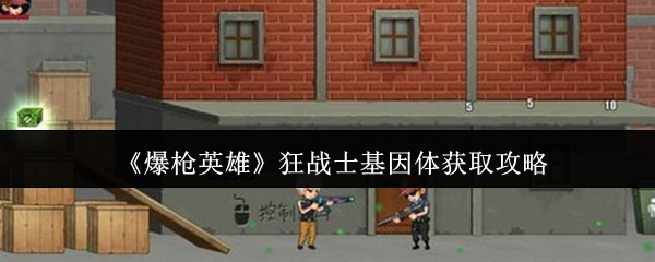 狂战士基因体获取攻略：爆枪英雄中如何获得狂战士基因体